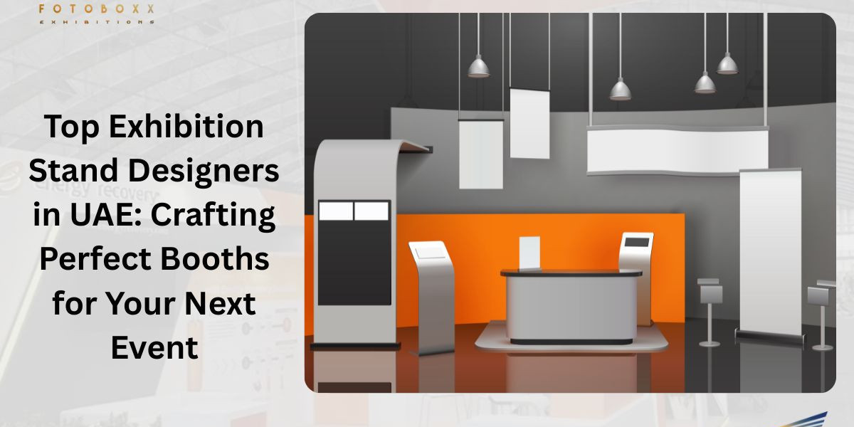 Top Exhibition Stand Designers in UAE: Crafting Perfect Booths for Your Next Event